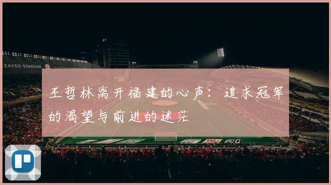 王哲林离开福建的心声：追求冠军的渴望与前进的迷茫